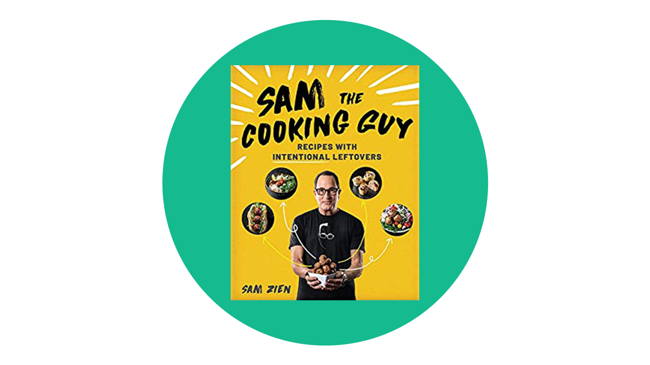 Sam the Cooking Guy: Recipes with Intentional Leftovers by Sam Zien