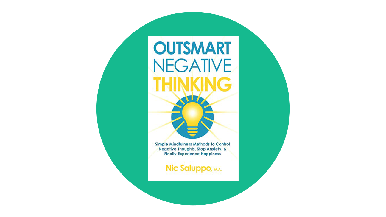 Outsmart Negative Thinking: Simple Mindfulness Methods to Control Negative Thoughts, Stop Anxiety, & Finally Experience Happiness