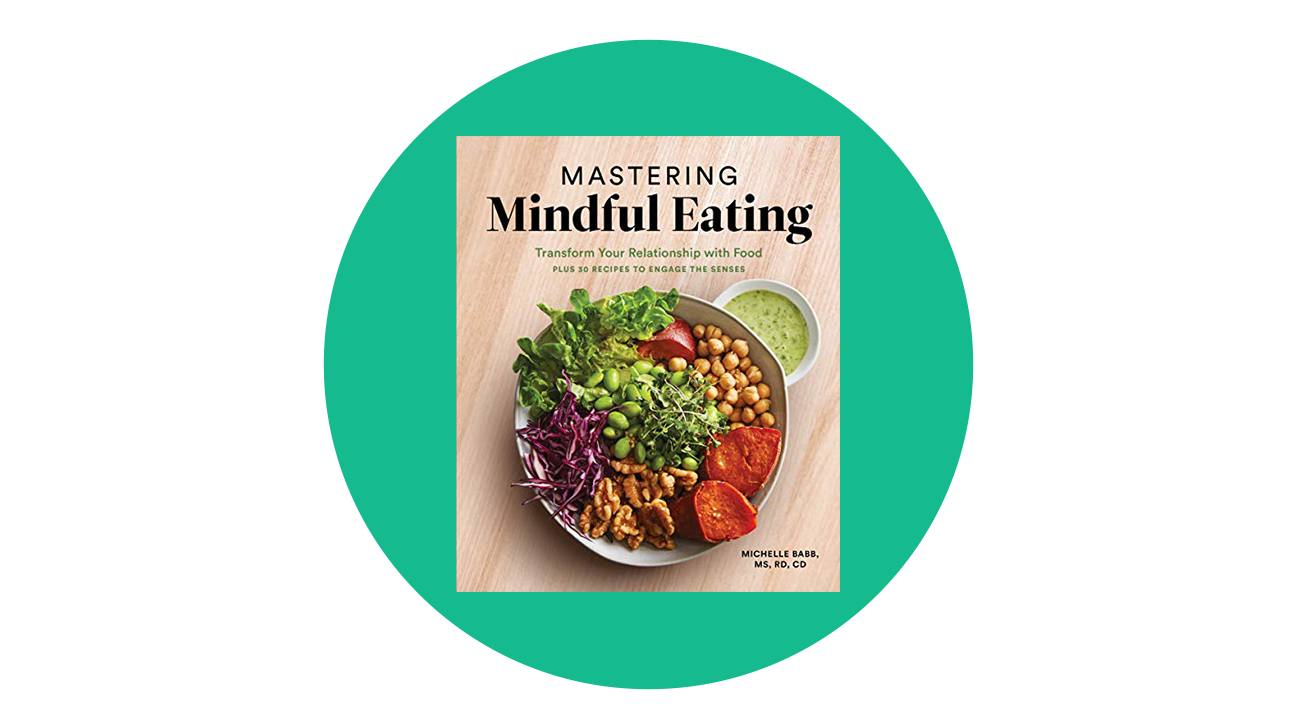 Mastering Mindful Eating: Transform Your Relationship with Food, Plus 30 Recipes to Engage the Senses