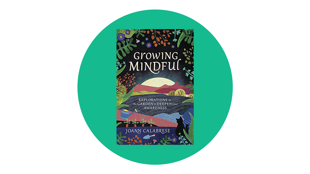 Growing Mindful: Explorations in the Garden to Deepen Your Awareness