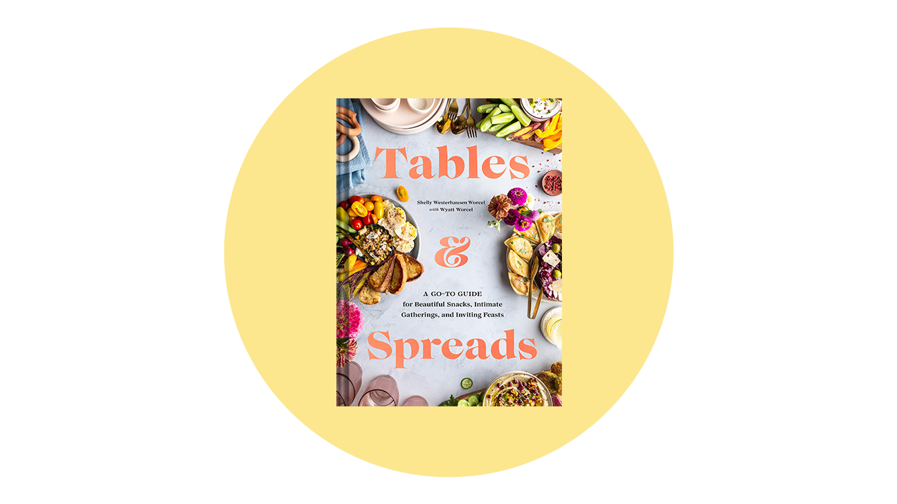 Tables & Spreads: A Go-To Guide for Beautiful Snacks, Intimate Gatherings, and Inviting Feasts