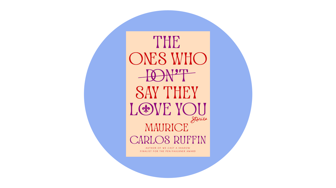 The Ones Who Don’t Say They Love You by Maurice Carlos Ruffin