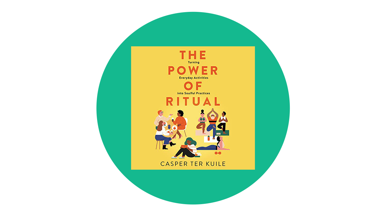 The Power of Ritual: Turning Everyday Activities into Soulful Practices by Casper ter Kuile