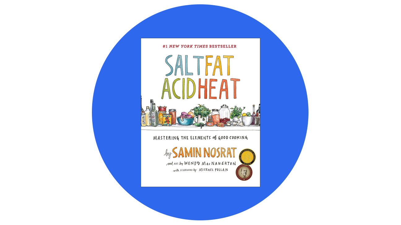 Salt, Fat, Acid, Heat: Mastering the Elements of Good Cooking by Samin Nosrat