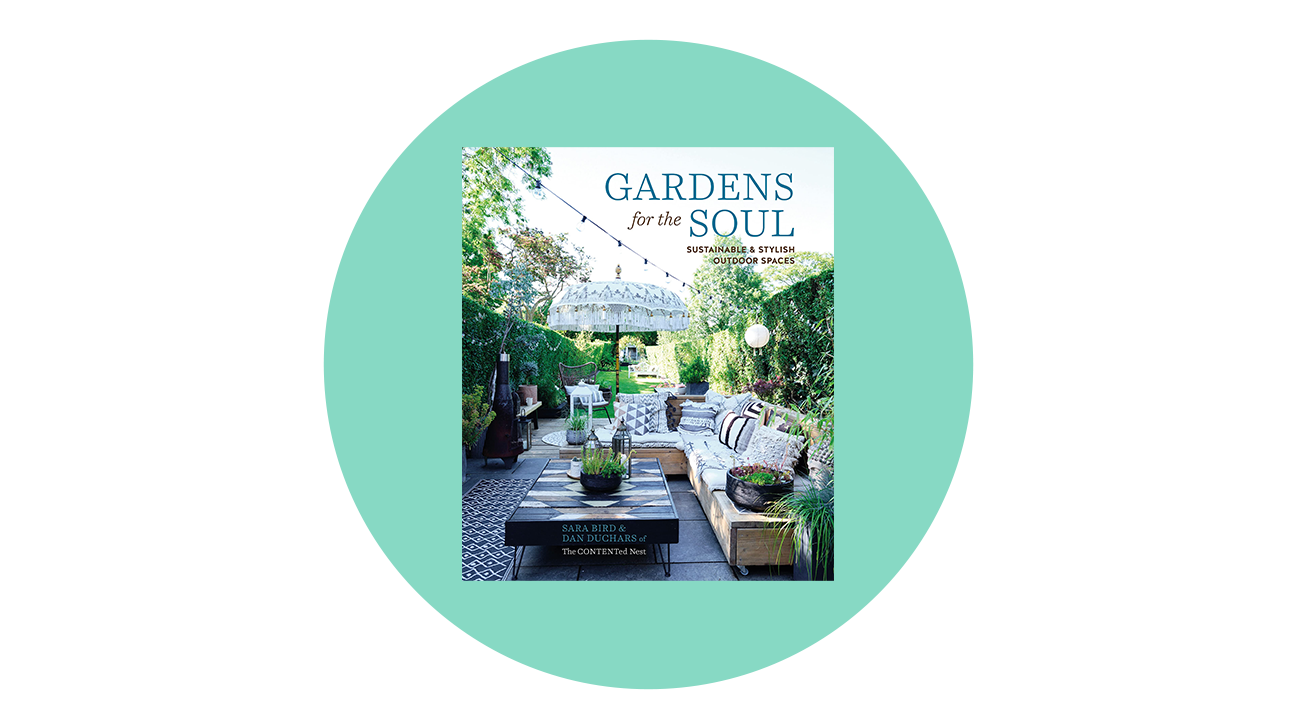 Gardens for the Soul: Sustainable and Stylish Outdoor Spaces by Sara Bird and Dan Duchars