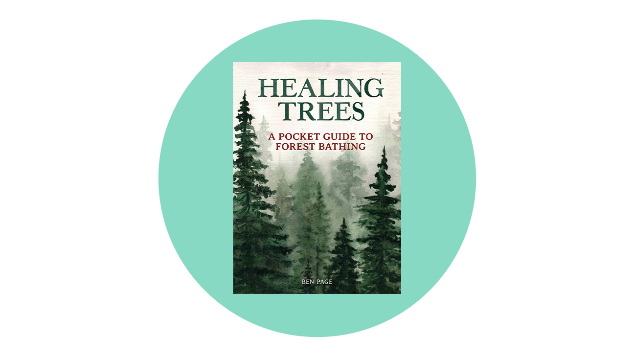 Healing Trees: A Pocket Guide to Forest Bathing by Ben Page and a Forward by Amos Clifford