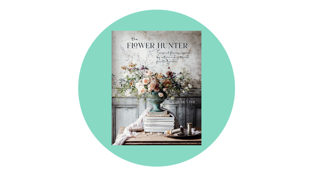 The Flower Hunter: Seasonal flowers inspired by nature and gathered from the garden by Lucy Hunter