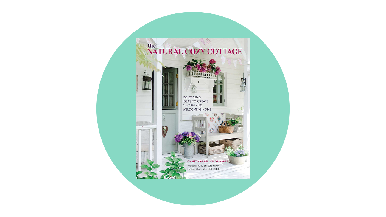 The Natural Cozy Cottage: 100 styling ideas to create a warm and welcoming home by Christiane Bellstedt Myers